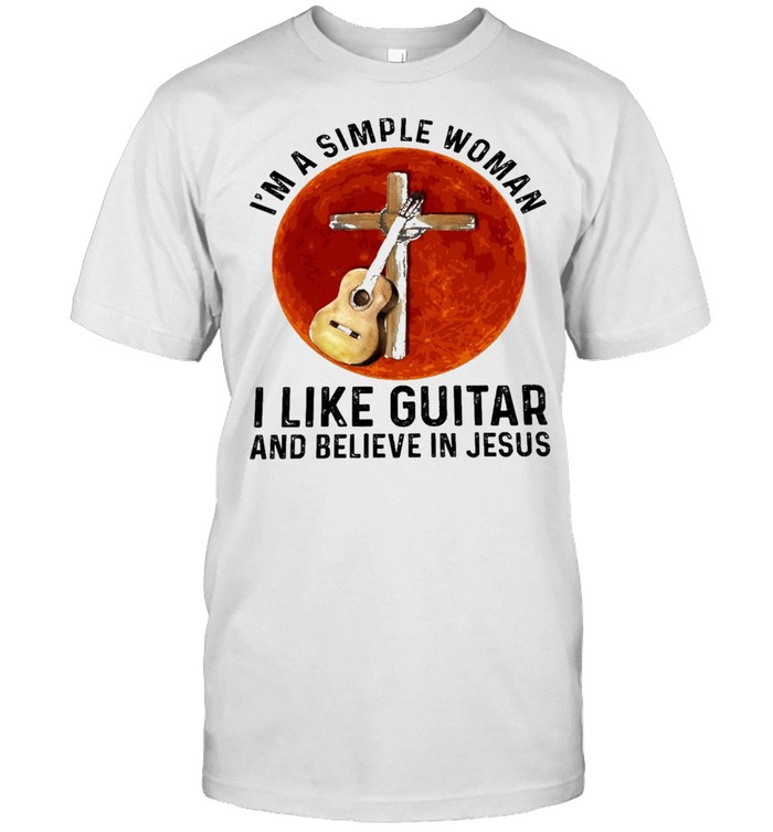 Im a simple woman I like guitar and believe in jesus shirt