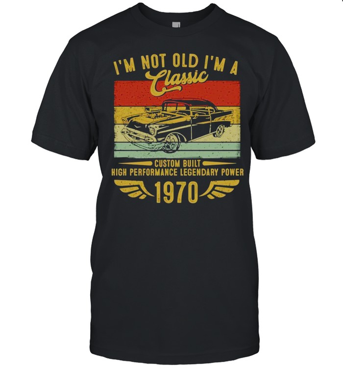 I’m Not Old I’m A Classic Vintage Birthday 1970 51 Years Old shirt