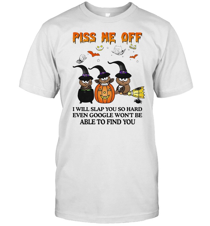Owl Witch piss me off I will slap you so hard even google wont be able to find you Halloween shirt