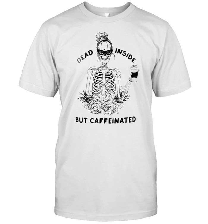 Skeleton inside but caffeinated shirt