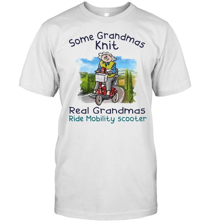Some grandmas knit real grandmas ride mobility scooter shirt