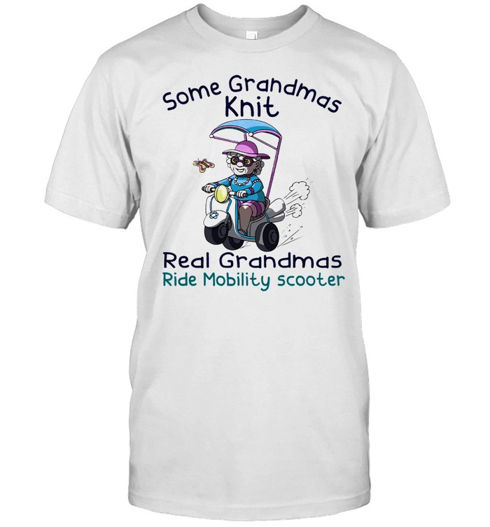Some grandmas knit real grandmas ride mobility scooter t-shirt