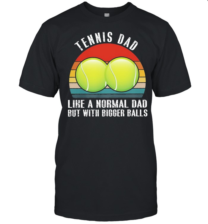 Tennis dad like a normal dad but with bigger balls vintage shirt