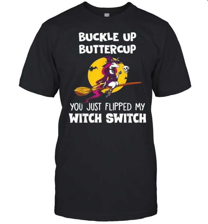 Unicorn Buckle Up Buttercup You Just Flipped My Witch Switch Shirt