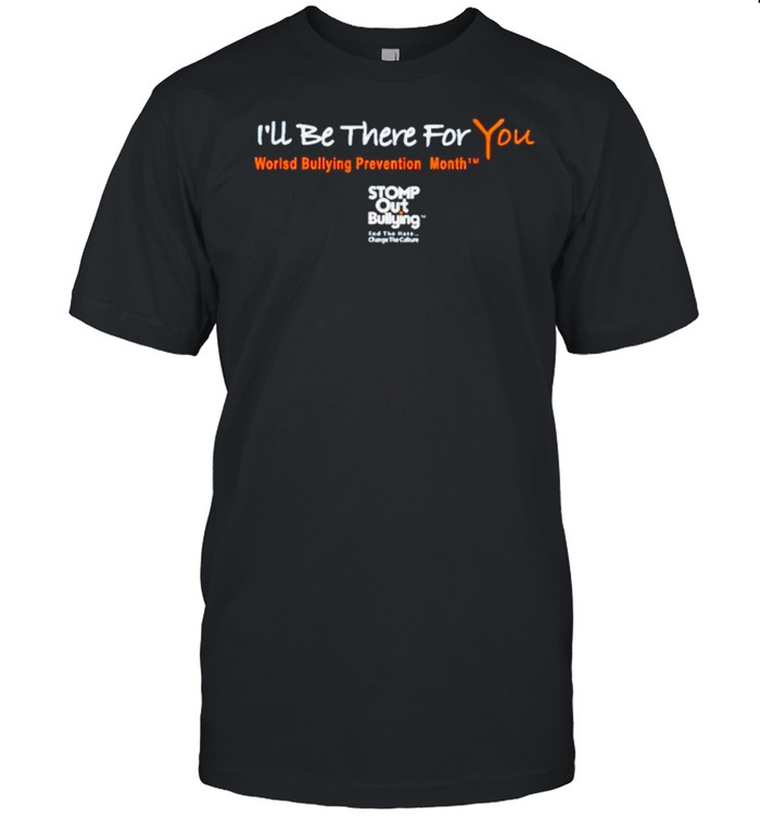 I’ll be there for you world bullying prevention month shirt