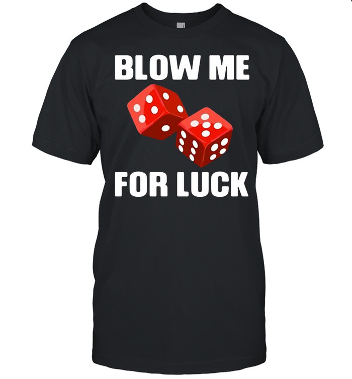Blow Me For Luck Dice T-shirt