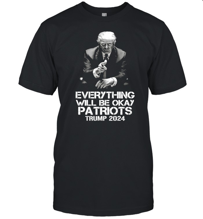 Everything Will Be Okay Patriots Trump 2024 T-Shirt