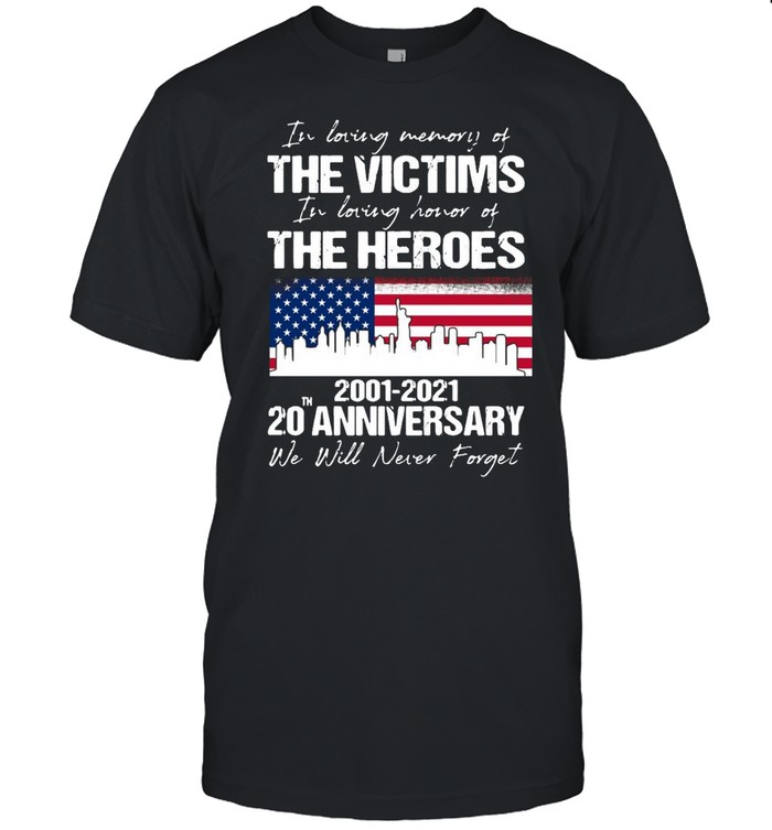 In Loving Memory Of The Victims In Loving Honor Of The Heroes 2001-2021 20Th Anniversary We Will Never Forget Shirt