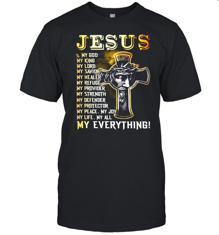 Jesus Is My God My King My Lord My Savior My Everything T-Shirt