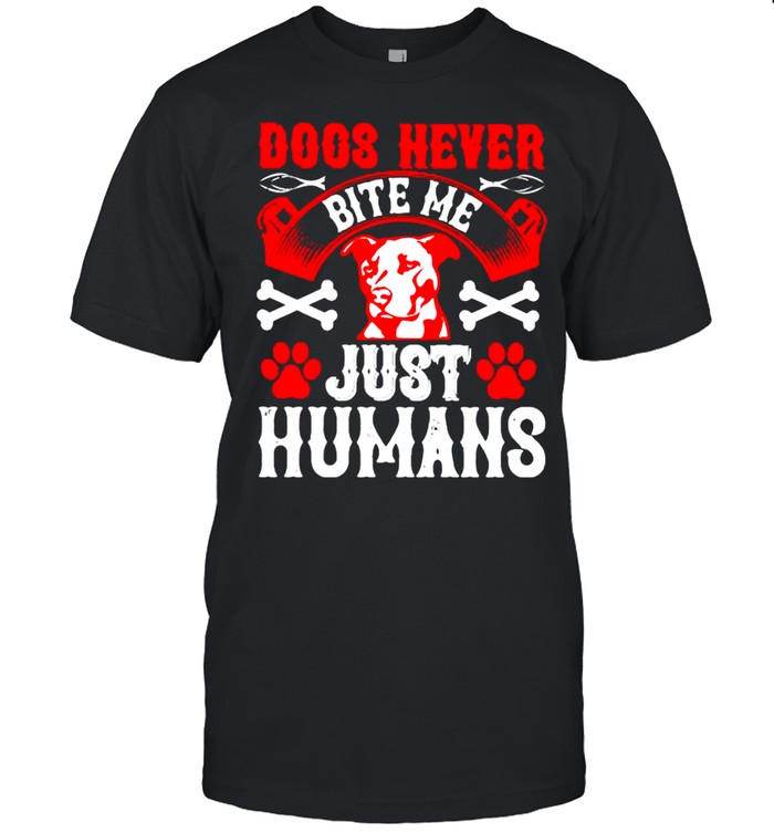 Dogs Never Bite Me Just Humans Shirt