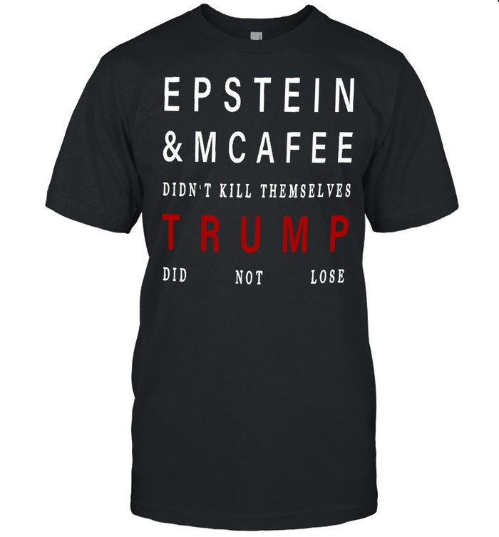 Epstein And Mcafee Didnt Kill Themselves Trump Did Not Lose Shirt