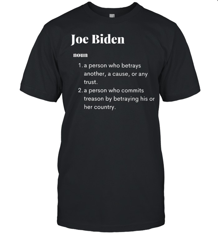 Joe Biden A Person Who Betrays Another A Cause Or Any Trust Shirt
