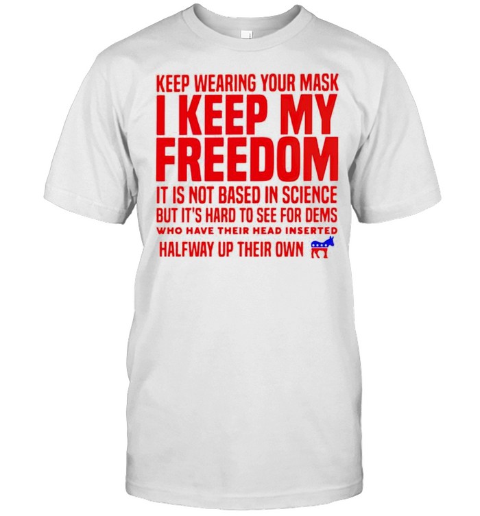 Keep Wearing Your Mask I Keep My Freedom Shirt
