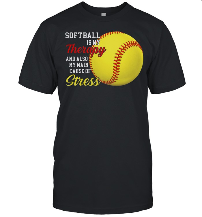 Softball Is My Therapy And Also My Main Cause Of Stress Shirt