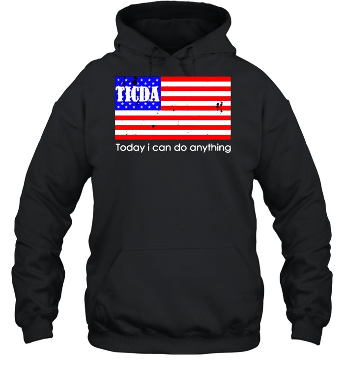 Ticda today I can do anything shirt Unisex Hoodie