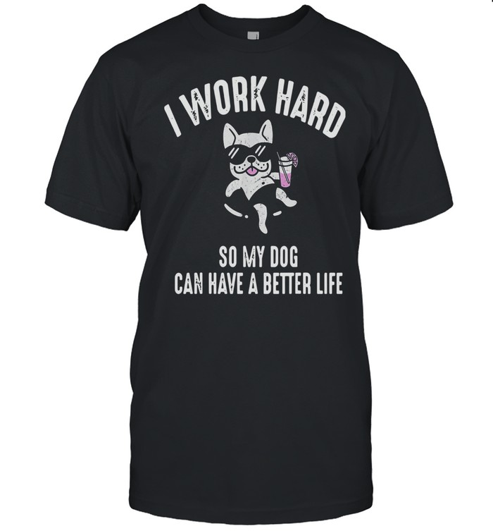 I Work Hard So My Dog Can Have A Better Life  Classic Men's T-shirt