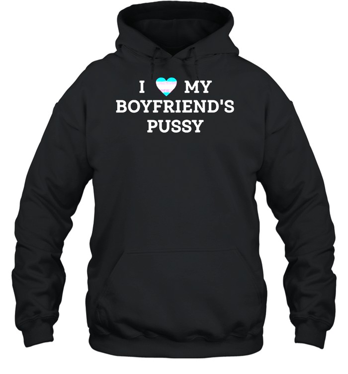 I love my boyfriend’s pussy shirt Unisex Hoodie