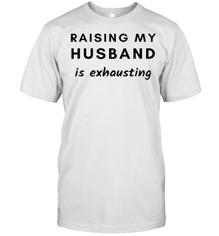 Raising My Husband Is Exhausting Funny  Classic Men's T-shirt