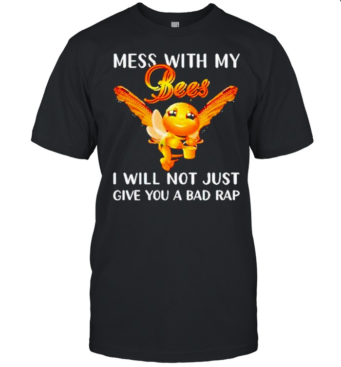 Bee mess with my bees I will not just give you a bad rap shirt