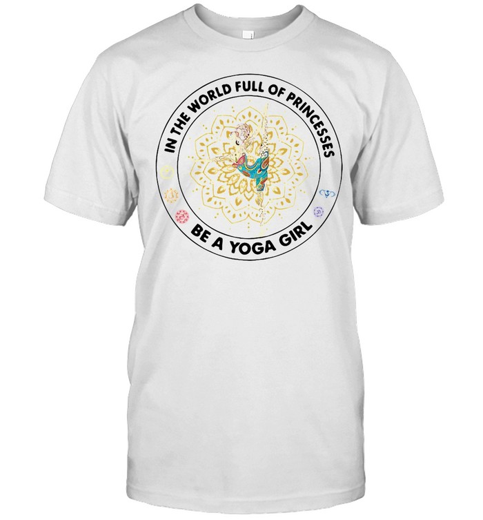 In The World Full Of Princesses Be A Yoga Girl T-shirt