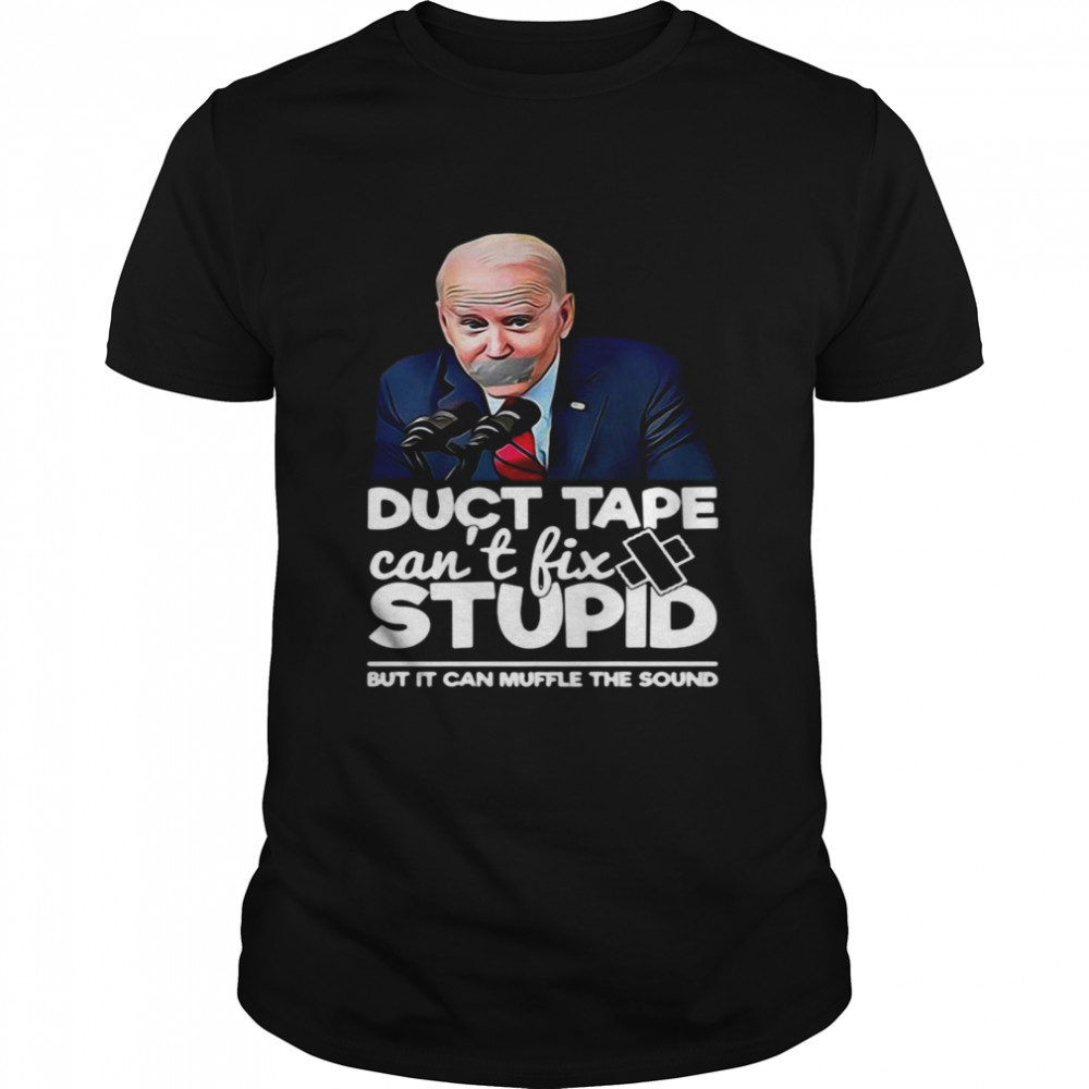 Biden Duct Tape Can’t Fix Stupid But It Can Muffle The Sound Shirt