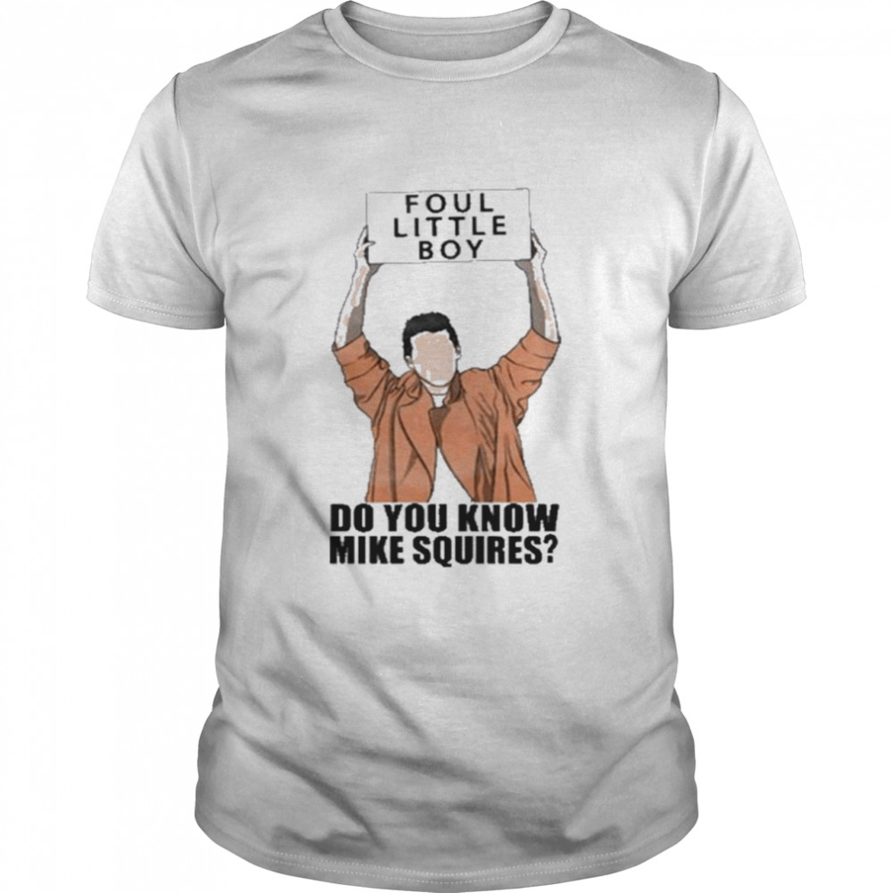 Foul Little Boy Do You Know Mike Squires Shirt