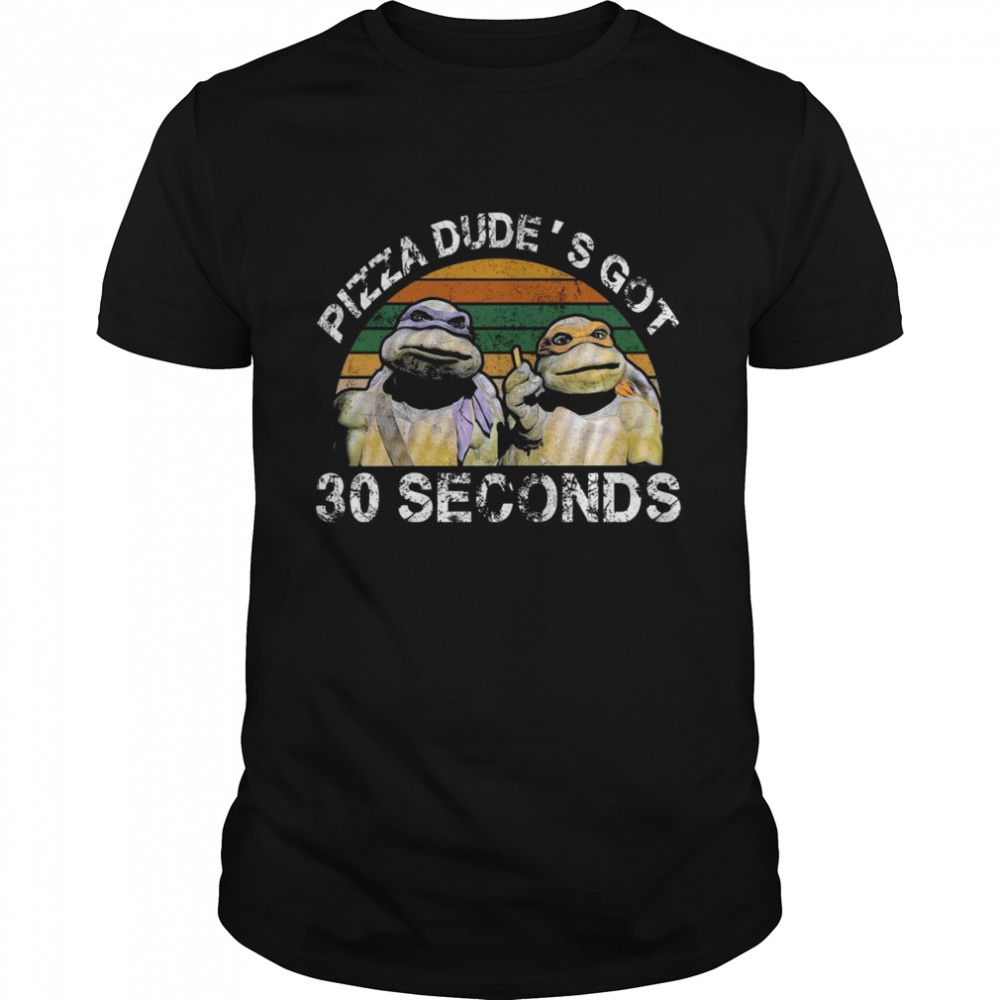 The Turtle Ninja Pizza Dude’s Got 30 Second Vintage 2021 Shirt