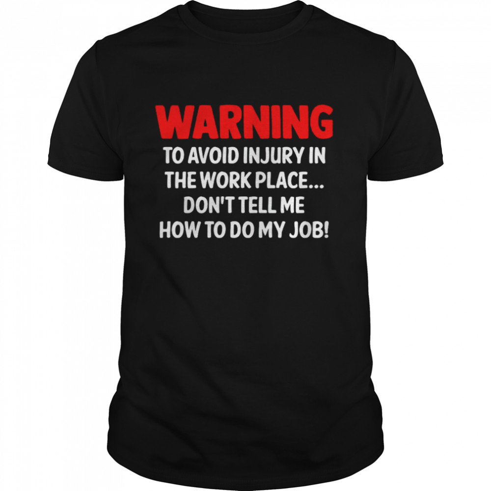 Warning To Avoid Injury In The Workplace Don’t Tell Me How To Do My Job  Classic Men's T-shirt
