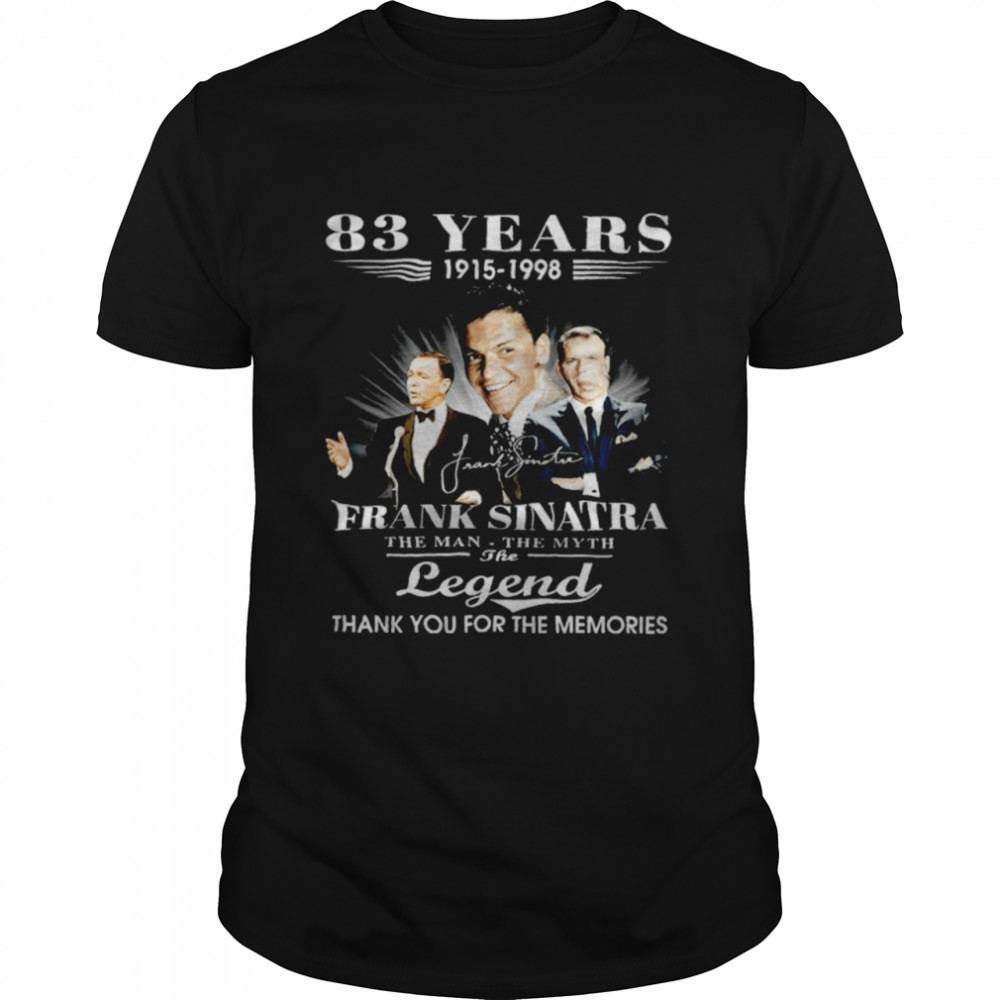 83 Years 1915-1998 Frank Sinatra The Man The Myth The Legend Thank You For The Memories Shirt