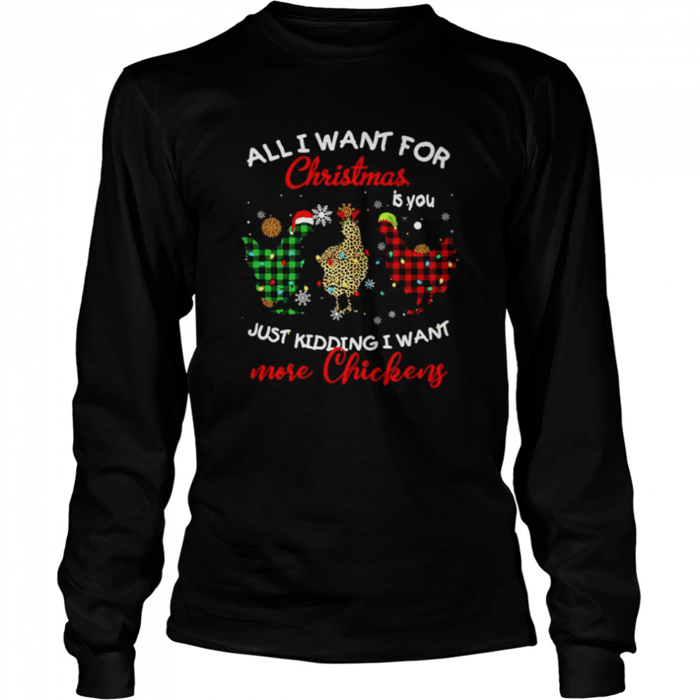 All I Want For Christmas Is You Just Kidding I Want More Chickens Sweat  Long Sleeved T-shirt