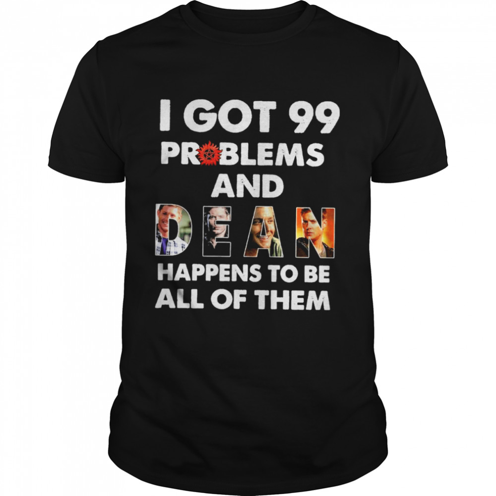 I got 99 problems and happens to be all of them shirt