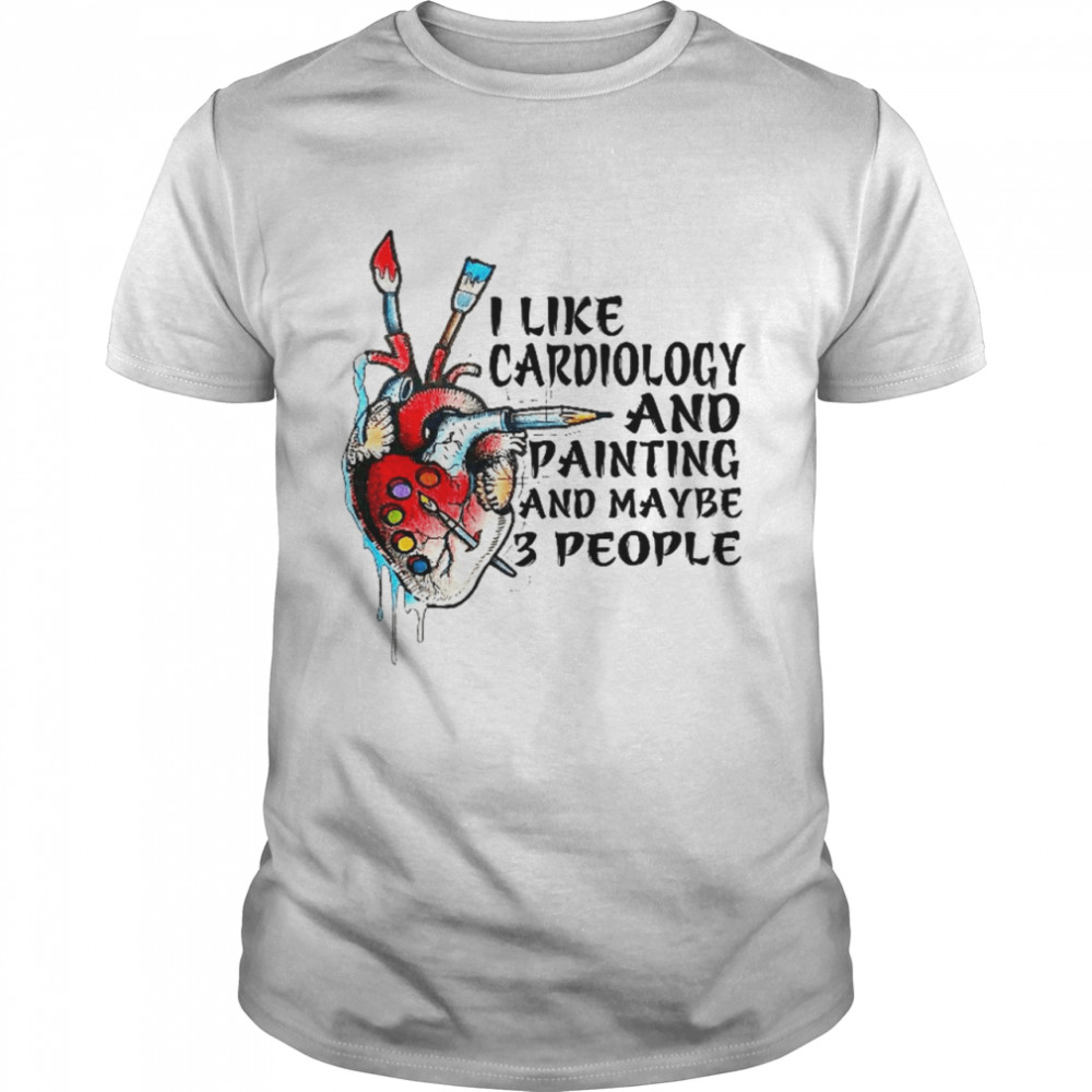 I like cardiology and painting and maybe 3 people shirt