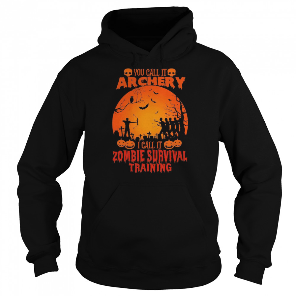 You call it archery I call it zombie survival training halloween shirt Unisex Hoodie