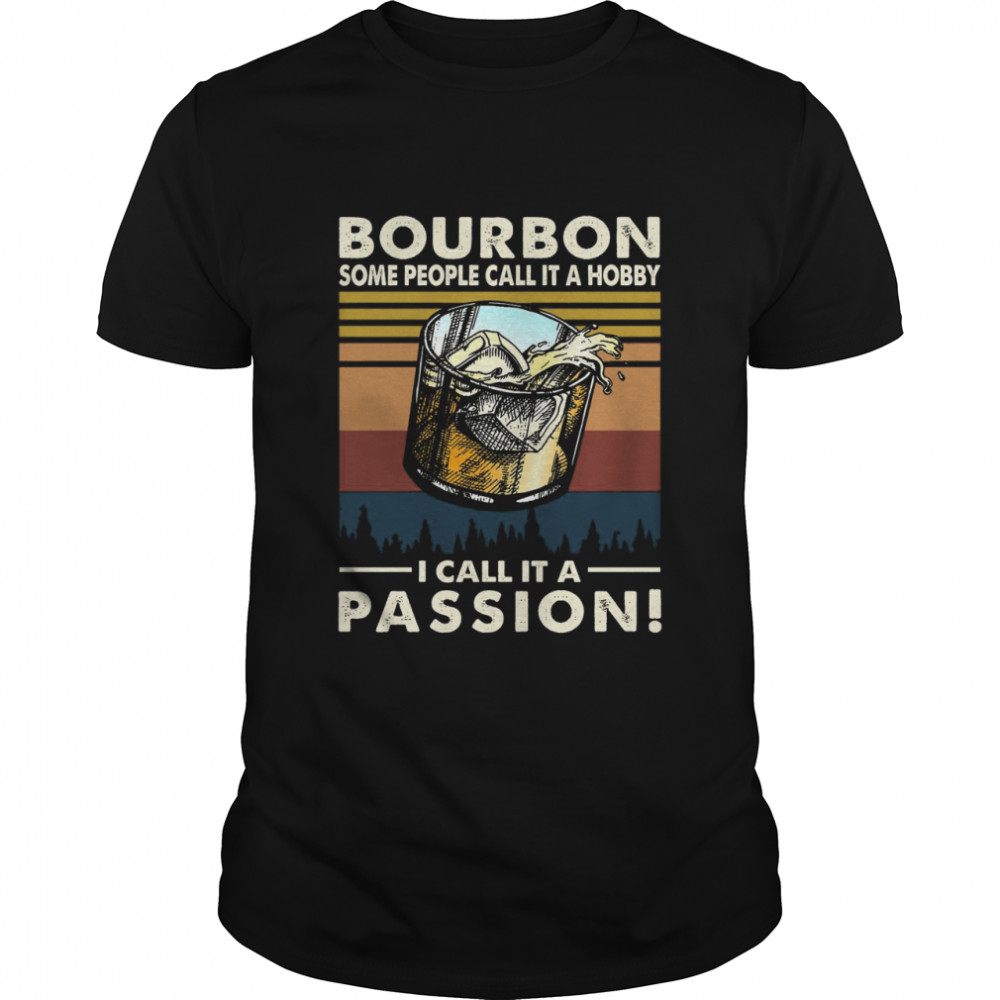 Bourbon Some People Call It Hobby I Call It A Passion Shirt
