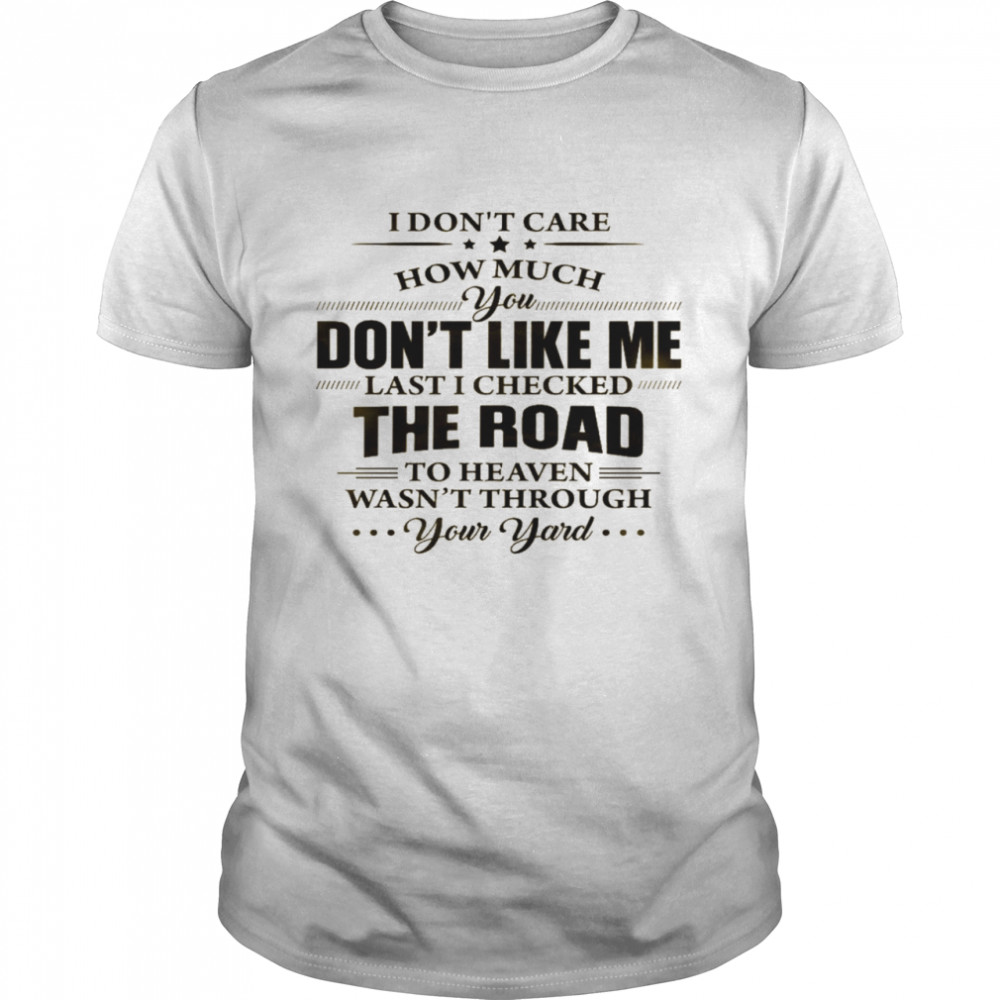 I don’t care how much you don’t like me last i checked the road shirt