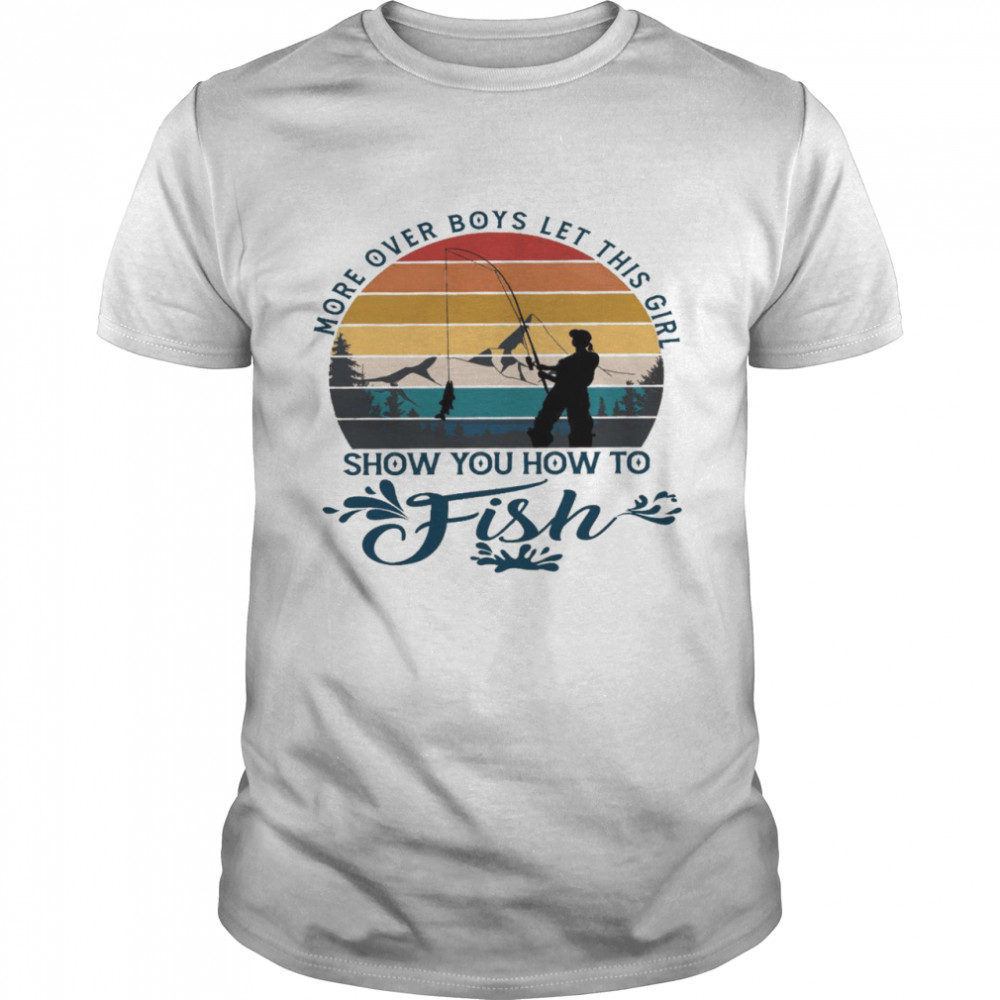 More over boys let this girl show you how to fish shirt