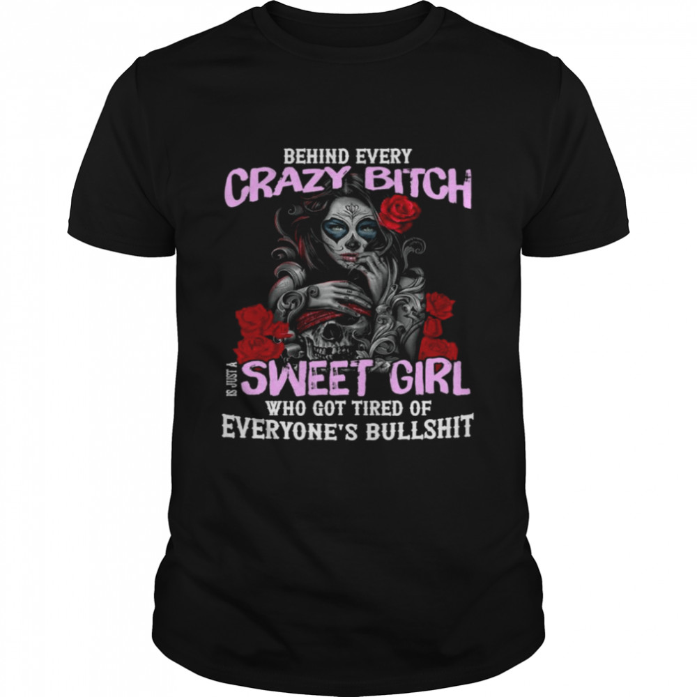 Behind every crazy bitch is just a sweet girl who got tired of everyone’s bullshit shirt Classic Men's T-shirt