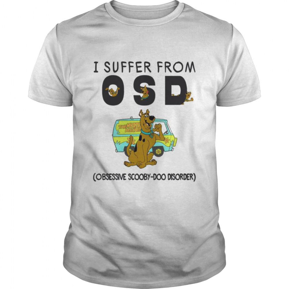I suffer from osd obsessive scooby doo disorder shirt