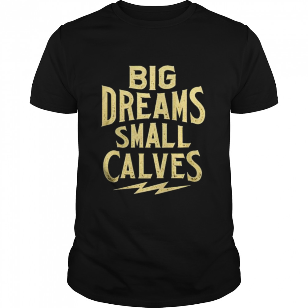 big dreams small calves shirt