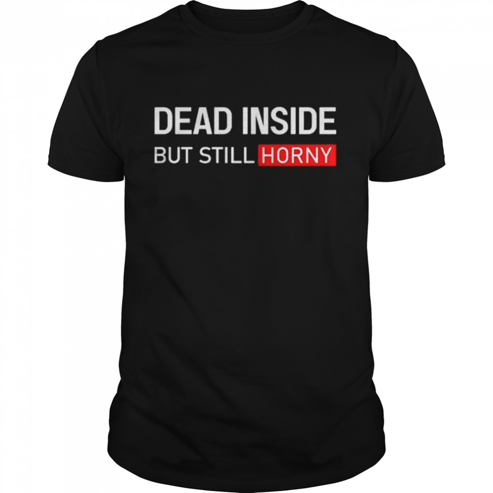 Dead inside but still horny shirt Classic Men's T-shirt