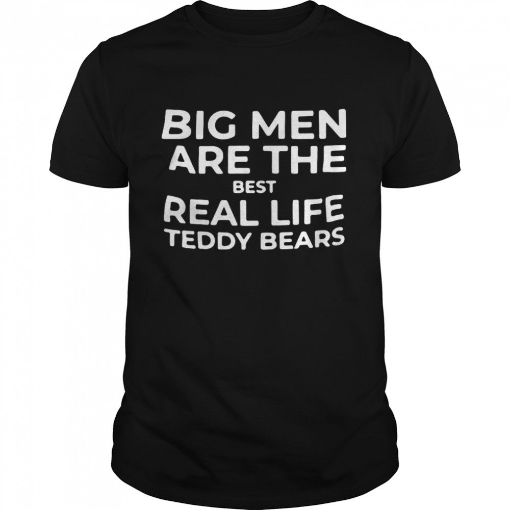 Big Men Are The Best Real Life Teddy Bears T-shirt Classic Men's T-shirt