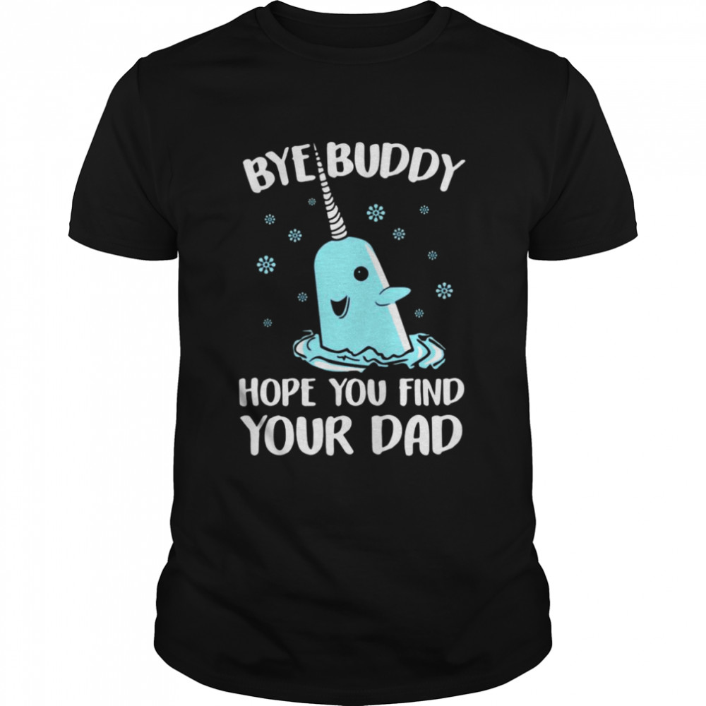 Bye buddy hope you find your dad t-shirt