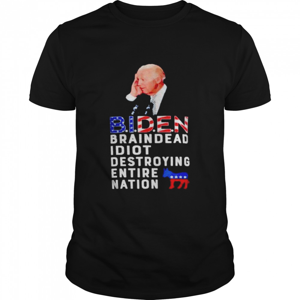 Biden Braindead Idiot Destroying Entiire Nation shirt