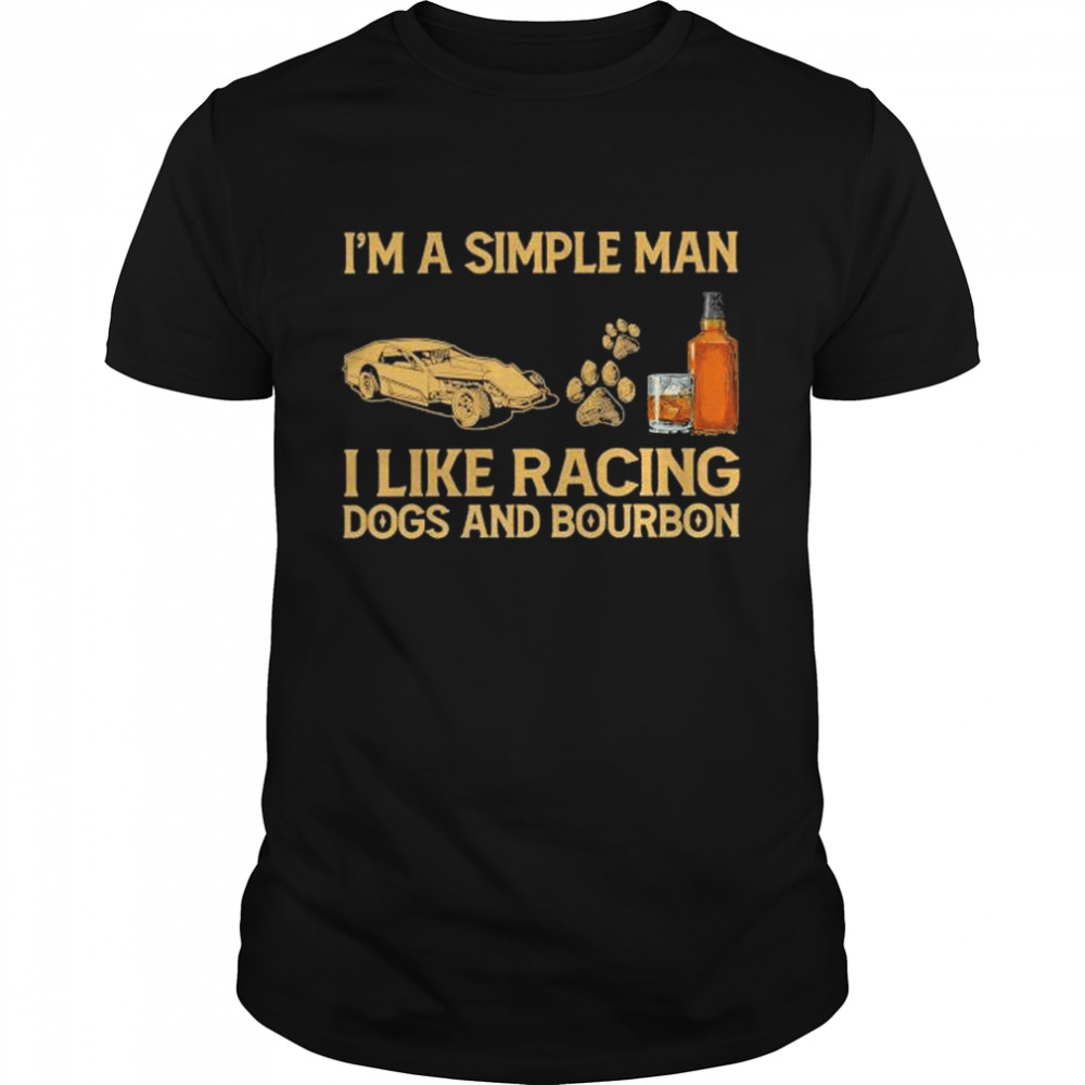 I’m a simple man I like racing dogs and bourbon shirt