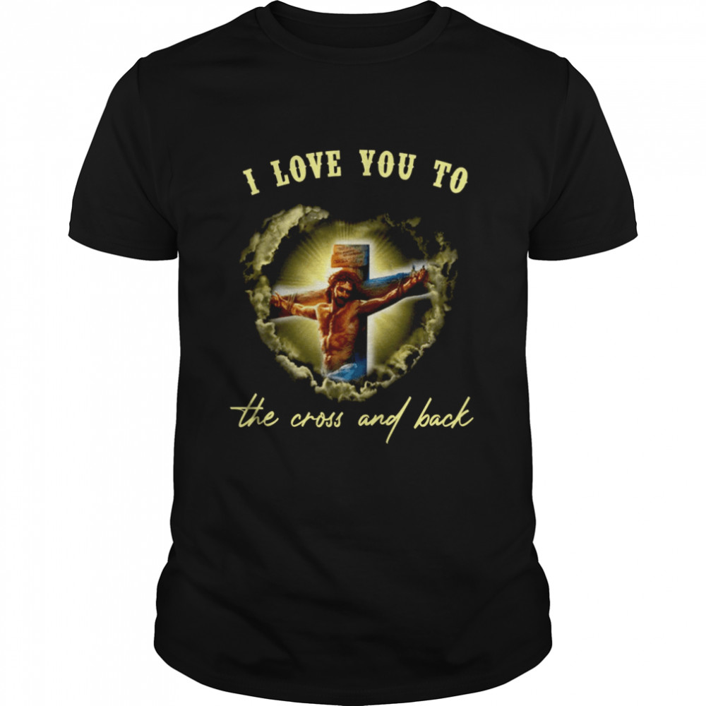 Jesus I Love You To The Cross And Back Shirt
