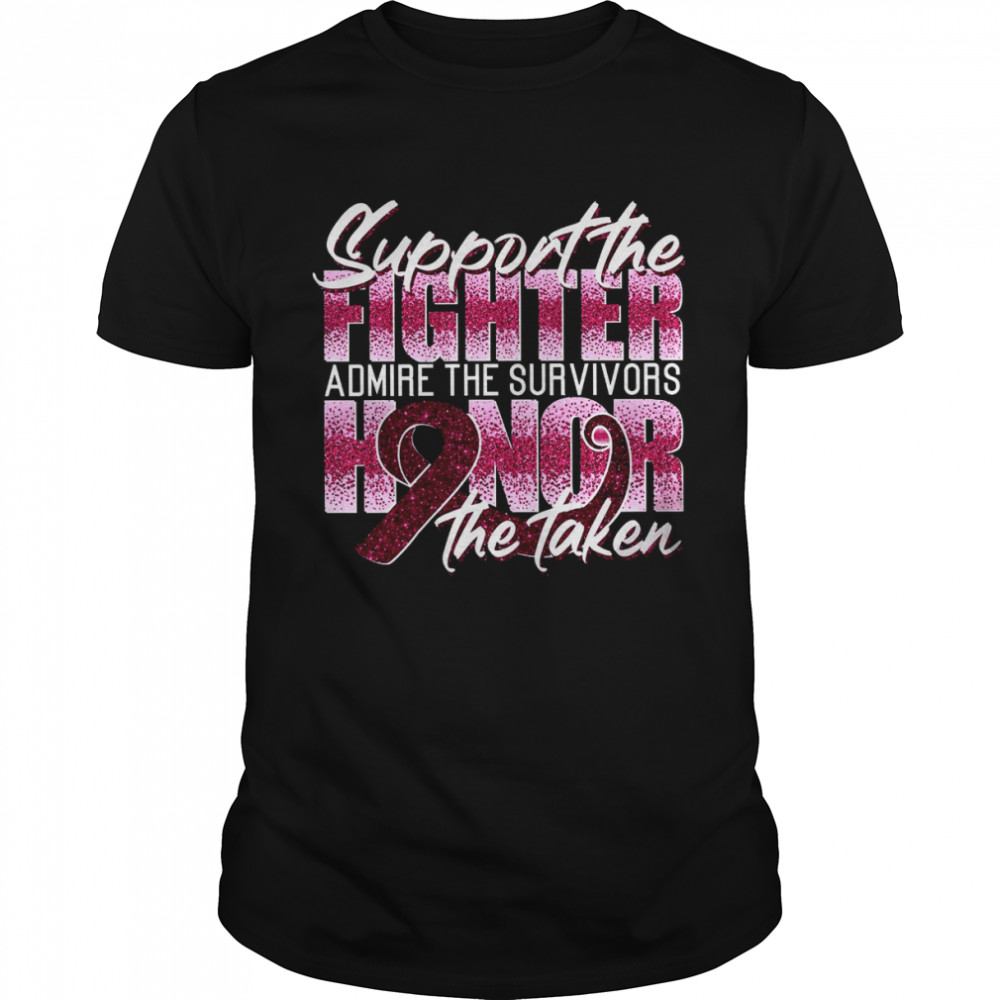 Support The Fighter Admire The Survivors Honor The Taken Shirt