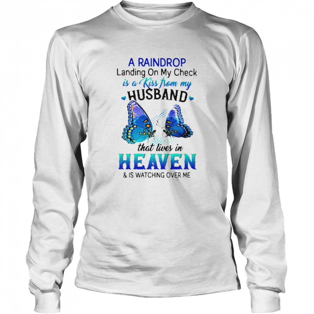 A Raindrop Landing On My Check Is A Kiss From My Husband That Lives In Heaven And Is Watching Over Me T-shirt Long Sleeved T-shirt