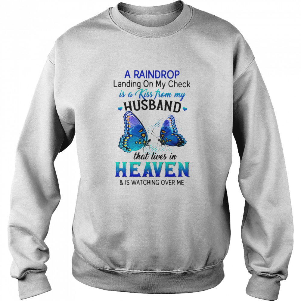A Raindrop Landing On My Check Is A Kiss From My Husband That Lives In Heaven And Is Watching Over Me T-shirt Unisex Sweatshirt