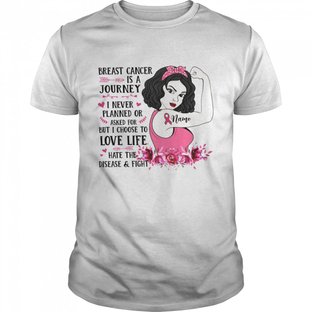 Breast cancer is a journey i never planned or asked for asked for but i choose to love life shirt