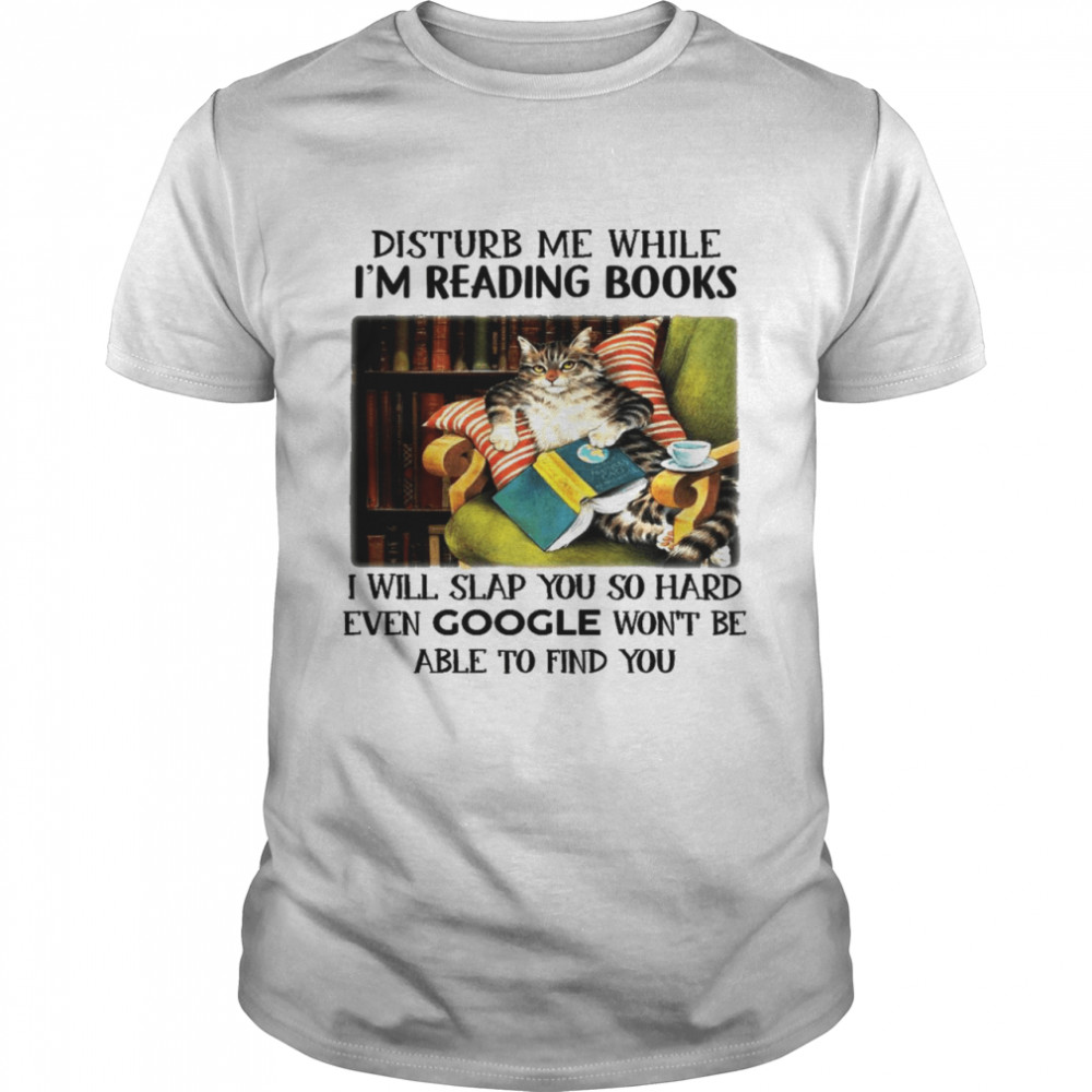 Disturb me while i’m reading books i will slap you so hard even google won’t be able to find you shirt Classic Men's T-shirt